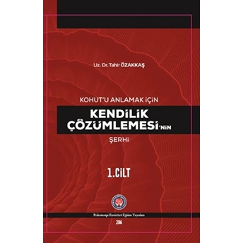 Kohut’u Anlamak Için Kendilik Çözümlemesi’nin Şerhi - Tahir Özakkaş