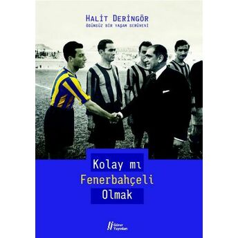 Kolay Mı Fenerbahçeli Olmak Ödünsüz Bir Yaşam Serüveni Halit Deringör