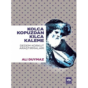 Kolca Kopuzdan Kılca Kaleme - Dedem Korkut Araştırmaları Ali Duymaz