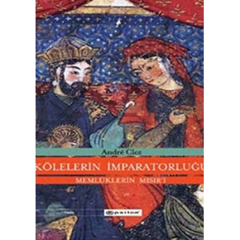 Kölelerin Imparatorluğu Memlüklerin Mısır’ı (1250-1517) Ciltli Andre Clot