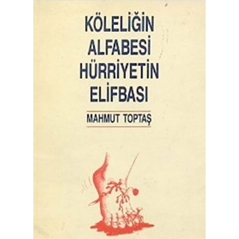 Köleliğin Alfabesi Hürriyetin Elifbası Mahmut Toptaş