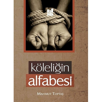 Köleliğin Alfabesi Mahmut Toptaş