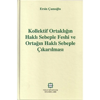 Kollektif Ortaklığın Haklı Sebeple Feshi Ve Ortağın Haklı Sebeple Çıkarılması Ciltli Ersin Çamoğlu