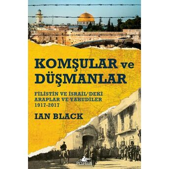 Komşular Ve Düşmanlar - Filistin Ve Israil’deki Araplar Ve Yahudiler 1917-2017 Ian Black