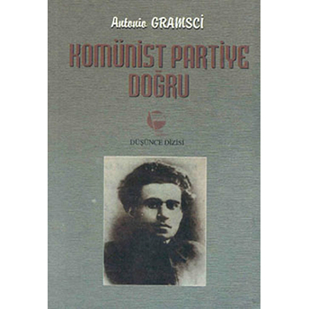 Komünist Partiye Doğru Antonio Gramsci