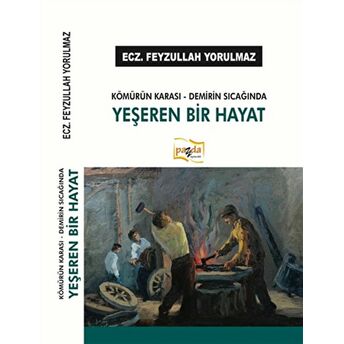 Kömürün Karası - Demirin Sıcağında Yeşeren Bir Hayat Feyzullah Yorulmaz