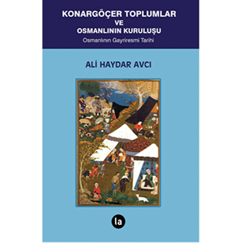 Konargöçer Toplumlar Ve Osmanlının Kuruluşu – Osmanlının Gayriresmi Tarihi-Ali Haydar Avcı