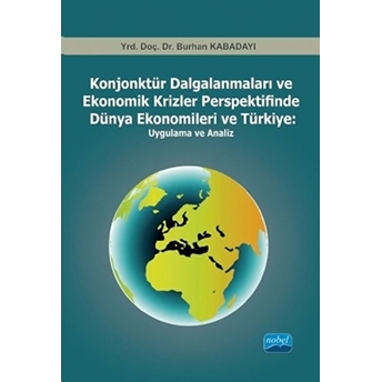 Konjonktür Dalgalanmaları Ve Ekonomik Krizler Perspektifinde Dünya Ekonomileri Ve Türkiye: Uygulama Ve Analiz