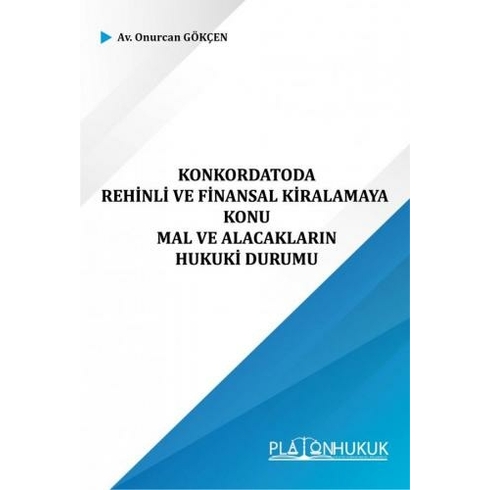 Konkordatoda Rehinli Ve Finansal Kiralamaya Konu Mal Ve Alacakların Hukuki Durumu - Onurcan Gökçen