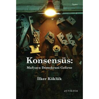 Konsensüs: Mafyaya Demokrasi Gelirse Ilker Köklük