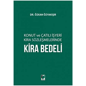 Konut Ve Çatılı Işyeri Kira Sözleşmelerinde Kira Bedeli Ciltli Özkan Özyakışır