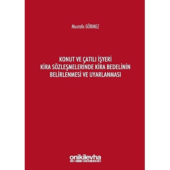 Konut Ve Çatılı Işyeri Kira Sözleşmelerinde Kira Bedelinin Belirlenmesi Ve Uyarlanması - Mustafa Görmez