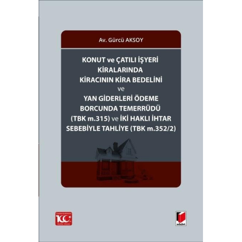 Konut Ve Çatılı Işyeri Kiralarında Kiracının Kira Bedelini Ve Yan Giderleri Ödemeborcunda Temerrüdü (Tbk M.315) Ve Iki Haklı Ihtar Sebebiyle Tahliye (Tbk M.3522) Gürcü Aksoy