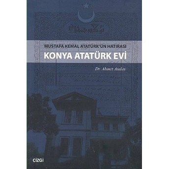 Konya Atatürk Evi Mustafa Kemal Atatürk'ün Hatırası Ahmet Atalay