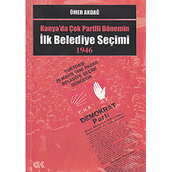 Konya’da Çok Partili Dönemin Ilk Belediye Seçimi 1946 Ömer Akdağ