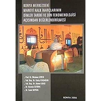 Konya Merkezdeki Manevi Halk Inançlarının Dinler Tarihi Ve Din Fenomenolojisi Açısından Değerlendirilmesi Mehmet Aydın