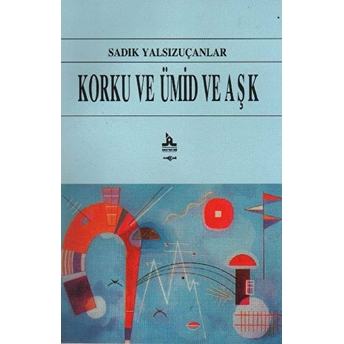 Korku Ve Ümid Ve Aşk Sadık Yalsızuçanlar