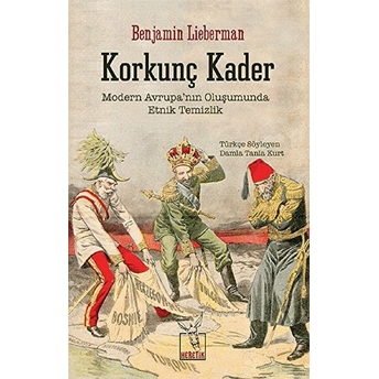 Korkunç Kader - Modern Avrupa'nın Oluşumunda Etnik Temizlik Benjamin Lieberman