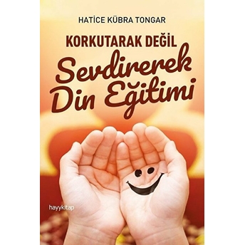 Korkutarak Değil Sevdirerek Din Eğitimi Hatice Kübra Tongar