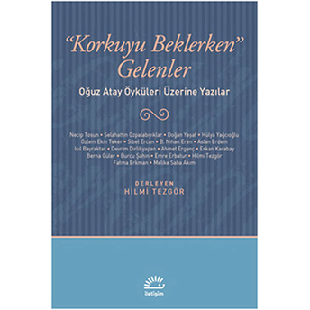 Korkuyu Beklerken Gelenler Oğuz Atay Öyküleri Üzerine Yazılar Hilmi Tezgör