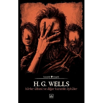 Körler Ülkesi Ve Diğer Karanlık Öyküler H. G. Wells