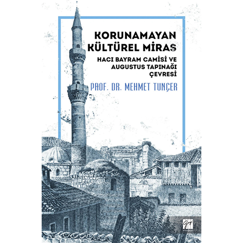 Korunamayan Kültürel Miras Hacı Bayram Camisi Ve Augustus Tapınağı Çevresi Mehmet Tunçer