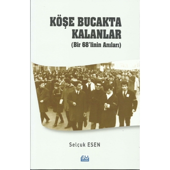 Köşe Bucakta Kalanlar (Bir 68’Linin Anıları) Selçuk Esenbel