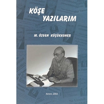 Köşe Yazılarım M. Özgen Küçükkoner