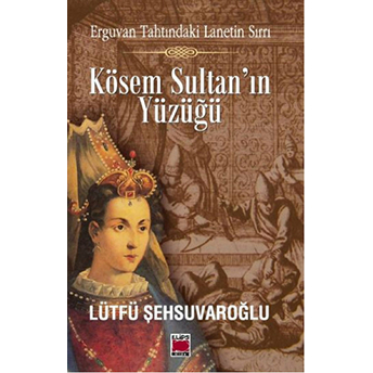 Kösem Sultan'ın Yüzüğü Erguvan Tahtındaki Lanetin Sırrı Lütfü Şehsuvaroğlu