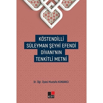 Köstendilli Süleyman Şeyhi Efendi Divanı'nın Tenkitli Metni Mustafa Kundakcı