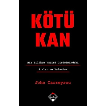 Kötü Kan - Bir Silikon Vadisi Girişimindeki Sırlar Ve Yalanlar John Carreyrou