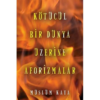 Kötücül Bir Dünya Üzerine Aforizmalar - Müslüm Kaya