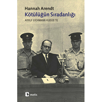 Kötülüğün Sıradanlığı Eichmann Kudüs'te Hannah Arendt