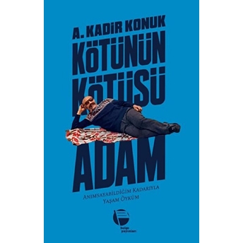 Kötünün Kötüsü Adam A. Kadir Konuk