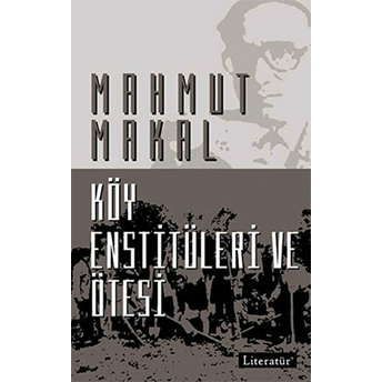 Köy Enstitüleri Ve Ötesi Mahmut Makal