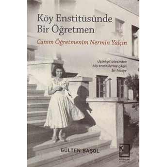 Köy Enstitüsünde Bir Öğretmen Gülten Başol