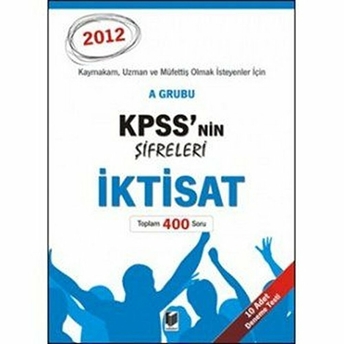 Kpss’nin Şifreleri A Grubu Iktisat 2012 (10 Adet Deneme Testi -Toplam 400 Soru) Kolektif