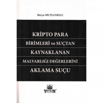 Kripto Para Birimleri Ve Suçtan Kaynaklanan Malvarlığı Değerlerinin Aklama Suçu Derya Mutluoğlu