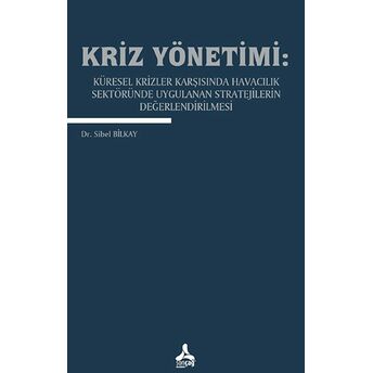 Kriz Yönetimi: Küresel Krizler Karşısında Havacılık Sektöründe Uygulanan Stratejilerin Değerlendirilmesi Sibel Bilkay