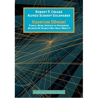 Kuantum Dönemi - Planck, Bohr, Eınsteın Ve Heısenberg Belirsizliği Sevmeyi Bize Nasıl Öğretti Robert P. Crease - Alfred Scharff Goldhaber