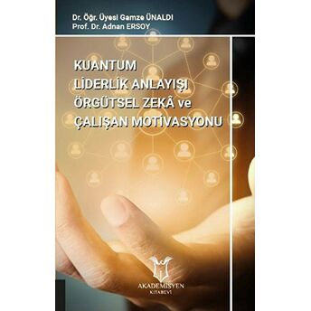 Kuantum Liderlik Anlayışı Örgütsel Zeka Ve Çalışan Motivasyonu Adnan Ersoy