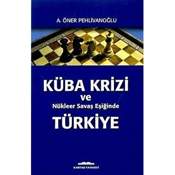 Küba Krizi Ve Nükleer Savaş Eşiğinde Türkiye-A. Öner Pehlivanoğlu