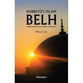 Kubbetü’l-Islâm Belh (Doğu Horasan’da Tarih,Toplum Ve Medeniyet) Mesut Can