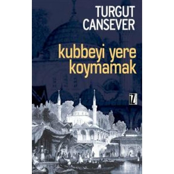 Kubbeyi Yere Koymamak Konuşmalar Bütün Eserleri 1 Turgut Cansever