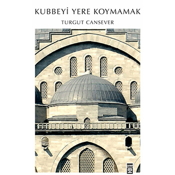 Kubbeyi Yere Koymamak Turgut Cansever