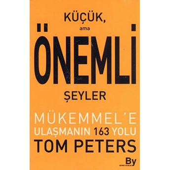 Küçük Ama Önemli Şeyler Mükemmel'e Ulaşmanın 163 Yolu Tom Peters