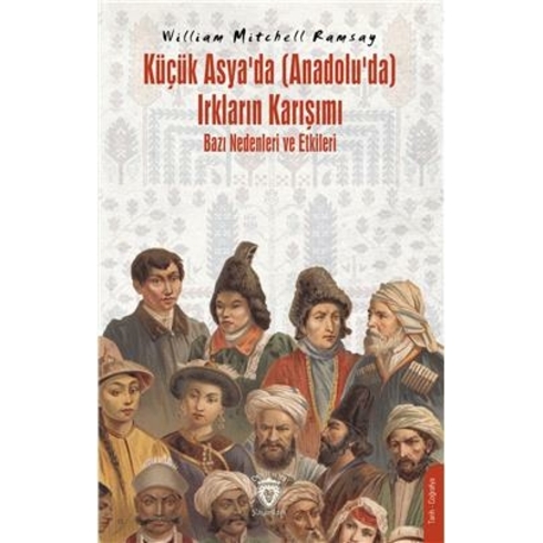 Küçük Asyada (Anadoluda) Irkların Karışımı Bazı Nedenleri Ve Etkileri Sir William Mitchell Ramsay