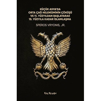 Küçük Asya'da Orta Çağ Helenizminin Çöküşü Ve 11. Yüzyıldan Başlayarak 15. Yüzyıla Kadar Islamlaşma Speros Vryonis, Jr.