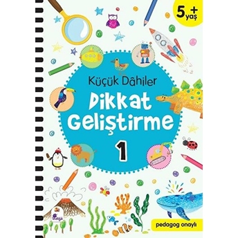 Küçük Dahiler Dikkat Geliştirme 1 - 5 Yaş (Pedagog Onaylı) Gülizar Ç. Çetinkaya, Ayça G. Derin