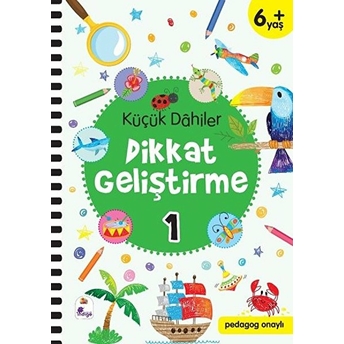 Küçük Dahiler Dikkat Geliştirme 1 - 6 Yaş (Pedagog Onaylı) Gülizar Ç. Çetinkaya, Ayça G. Derin